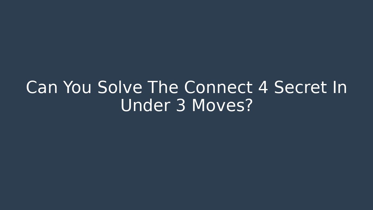 Can You Solve The Connect 4 Secret In Under 3 Moves?