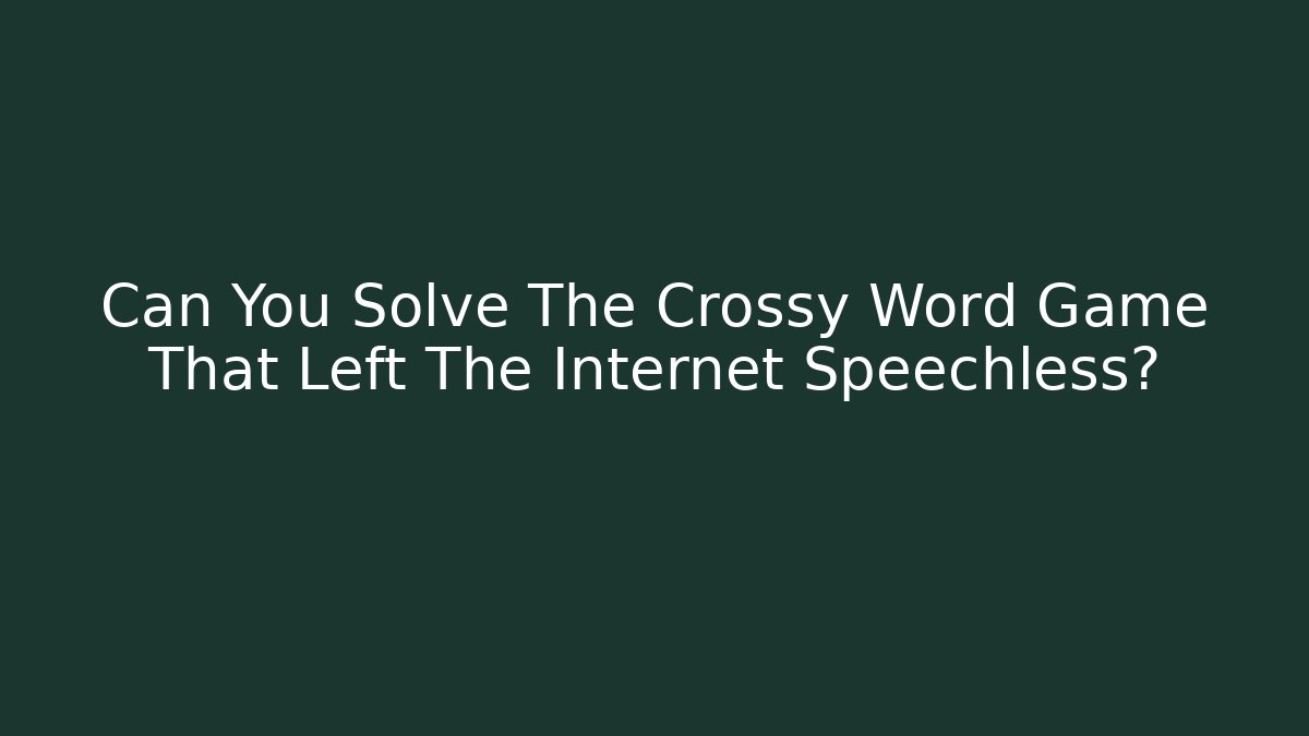 Can You Solve The Crossy Word Game That Left The Internet Speechless?