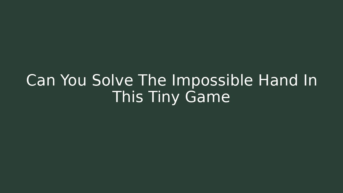 Can You Solve The Impossible Hand In This Tiny Game - Sports History Weekly