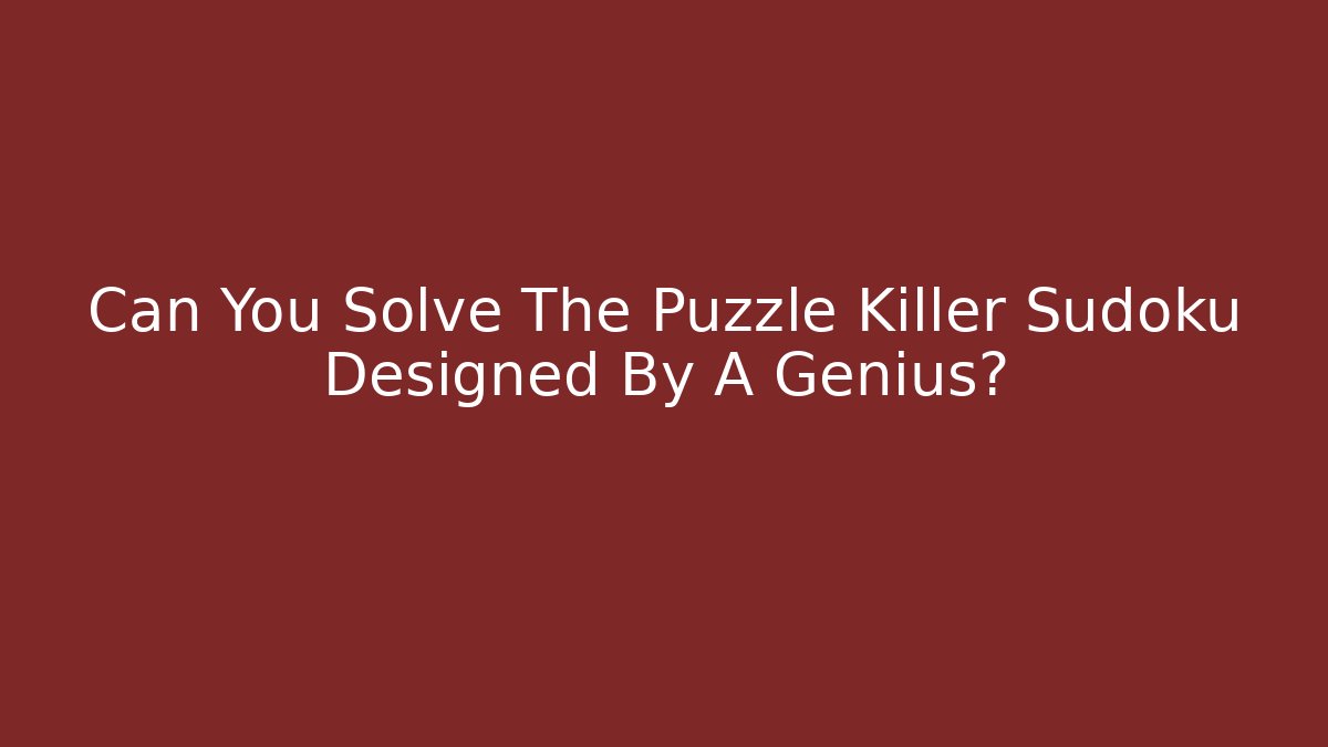 Can You Solve The Puzzle Killer Sudoku Designed By A Genius?