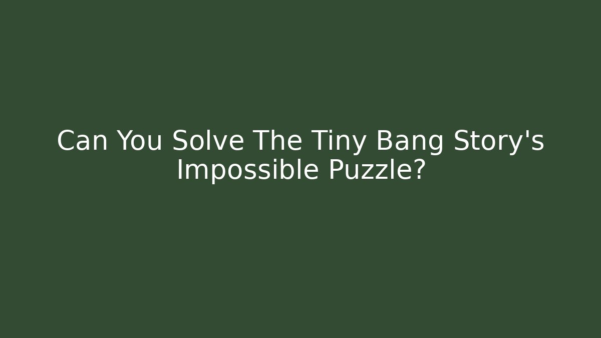 Can You Solve The Tiny Bang Story's Impossible Puzzle? - Sports History Weekly