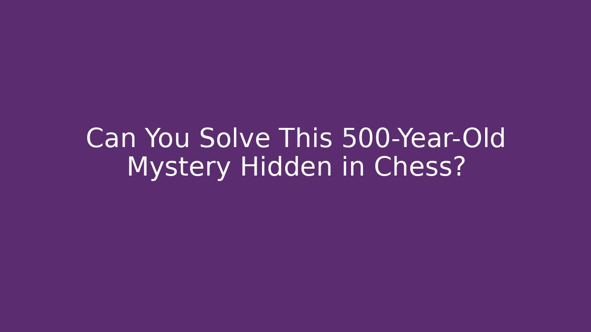 Can You Solve This 500-Year-Old Mystery Hidden in Chess?