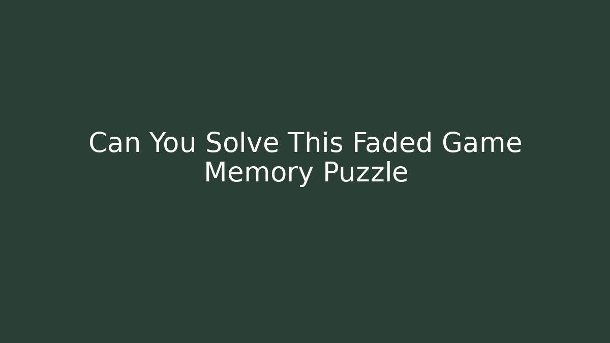Can You Solve This Faded Game Memory Puzzle