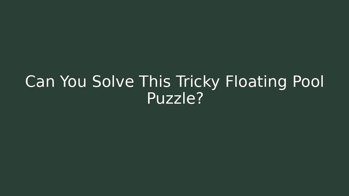 Can You Solve This Tricky Floating Pool Puzzle?