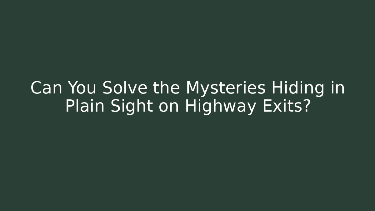 Can You Solve the Mysteries Hiding in Plain Sight on Highway Exits?