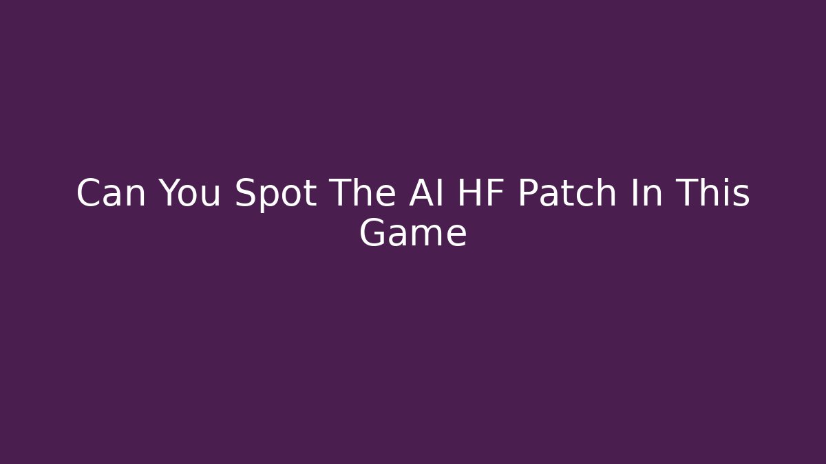 Can You Spot The AI HF Patch In This Game