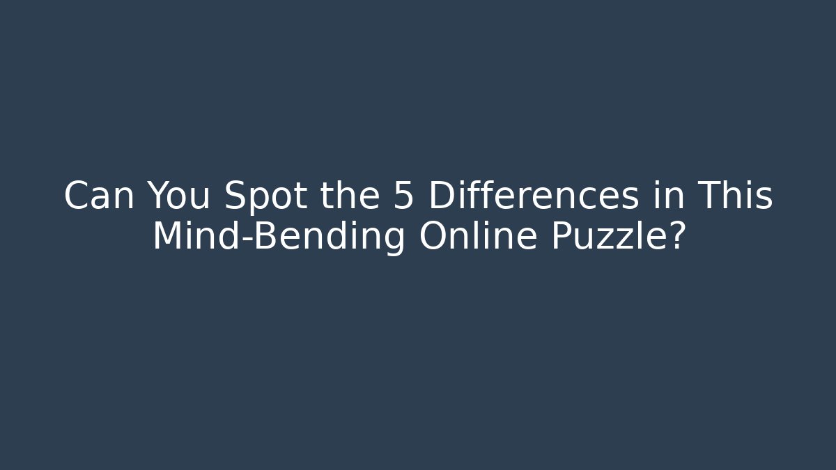Can You Spot the 5 Differences in This Mind-Bending Online Puzzle?