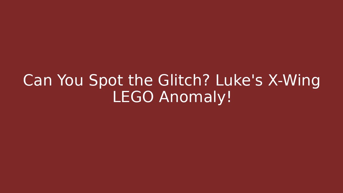 Can You Spot the Glitch? Luke's X-Wing LEGO Anomaly!