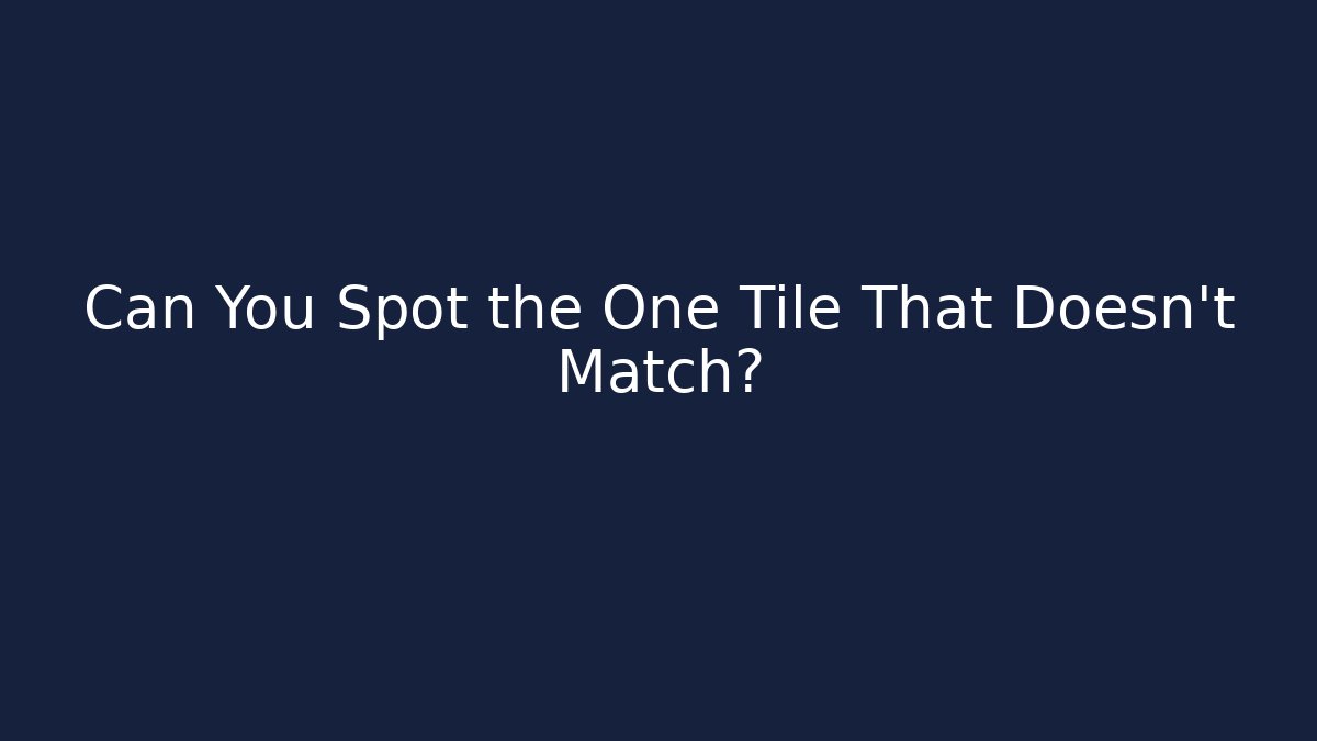 Can You Spot the One Tile That Doesn't Match?