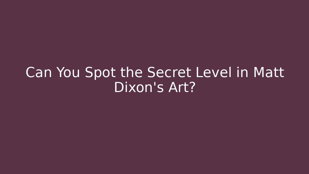 Can You Spot the Secret Level in Matt Dixon's Art?