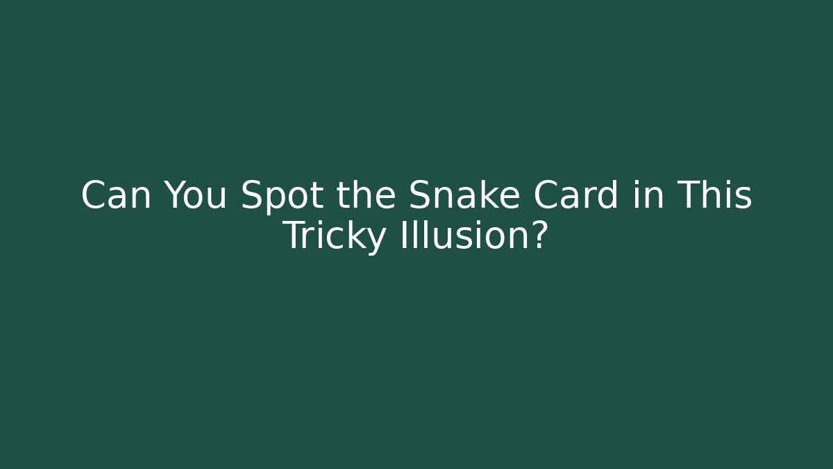 Can You Spot the Snake Card in This Tricky Illusion?
