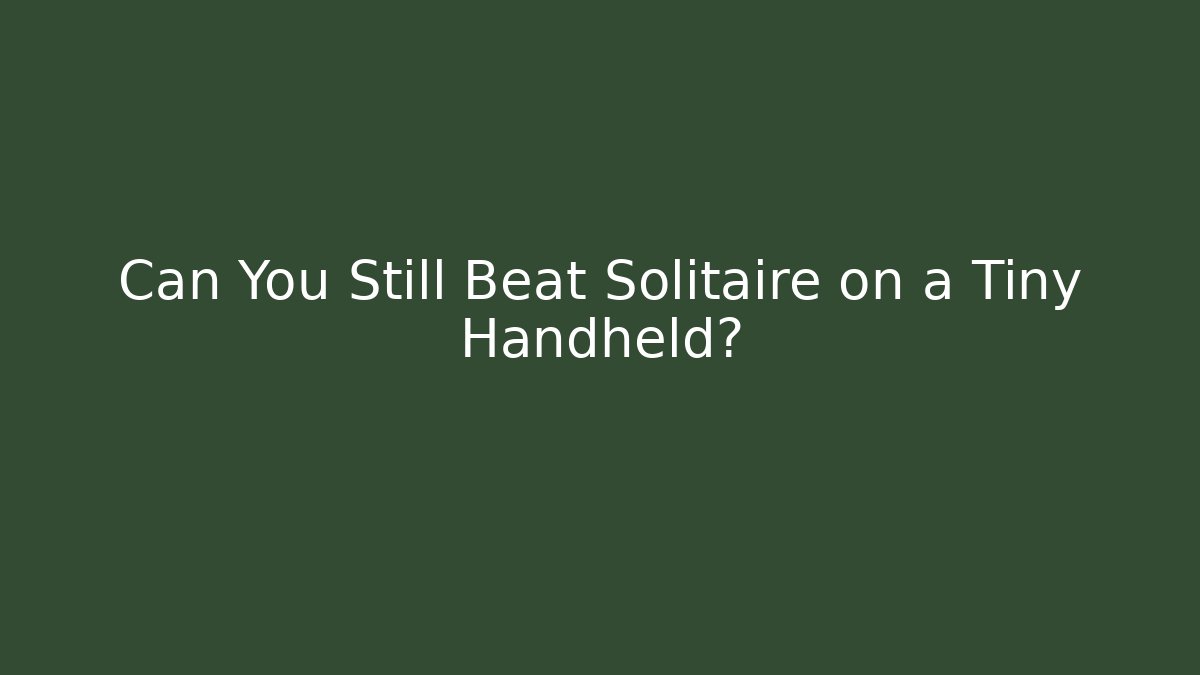 Can You Still Beat Solitaire on a Tiny Handheld? - Sports History Weekly