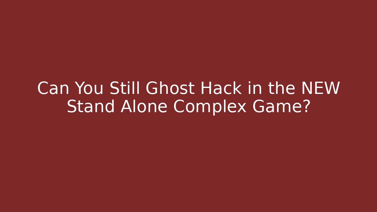 Can You Still Ghost Hack in the NEW Stand Alone Complex Game?