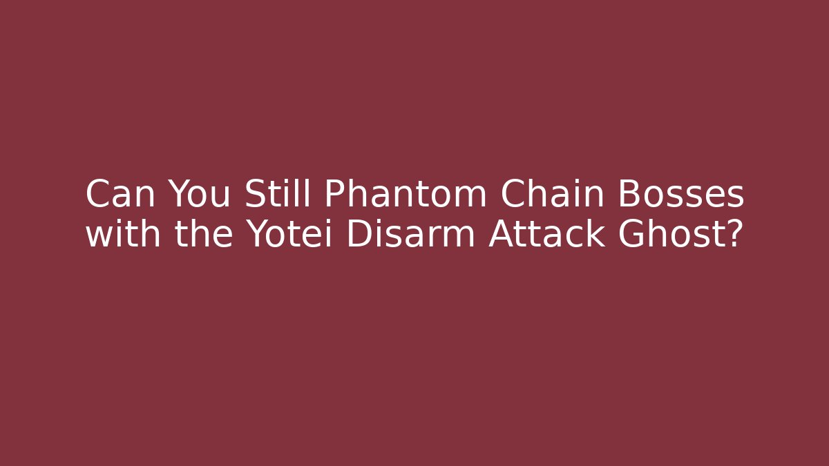 Can You Still Phantom Chain Bosses with the Yotei Disarm Attack Ghost?