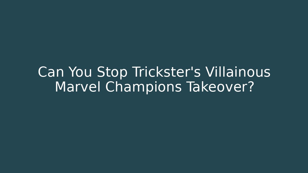 Can You Stop Trickster's Villainous Marvel Champions Takeover?