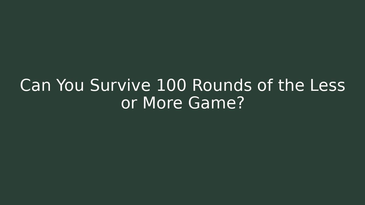 Can You Survive 100 Rounds of the Less or More Game?