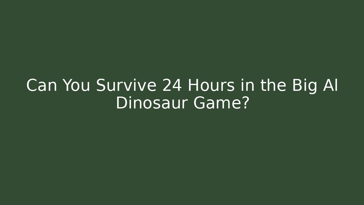 Can You Survive 24 Hours in the Big Al Dinosaur Game?