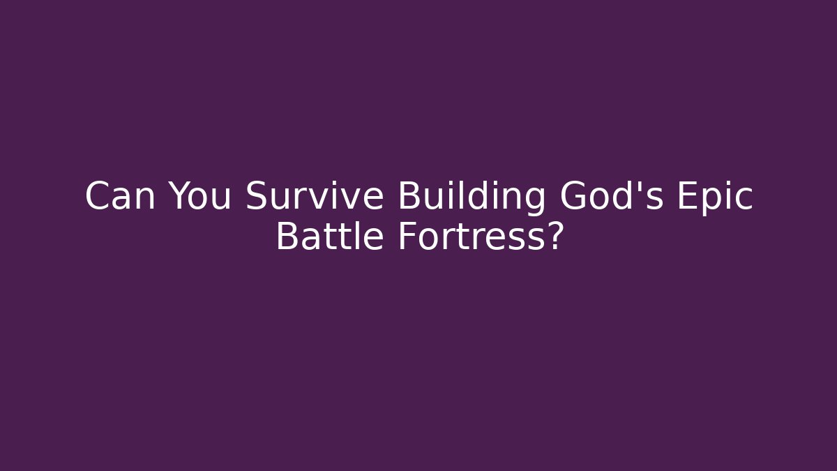 Can You Survive Building God's Epic Battle Fortress?