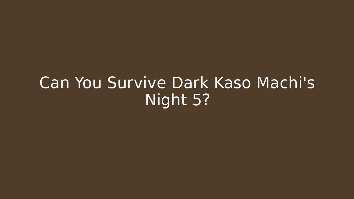 Can You Survive Dark Kaso Machi's Night 5?