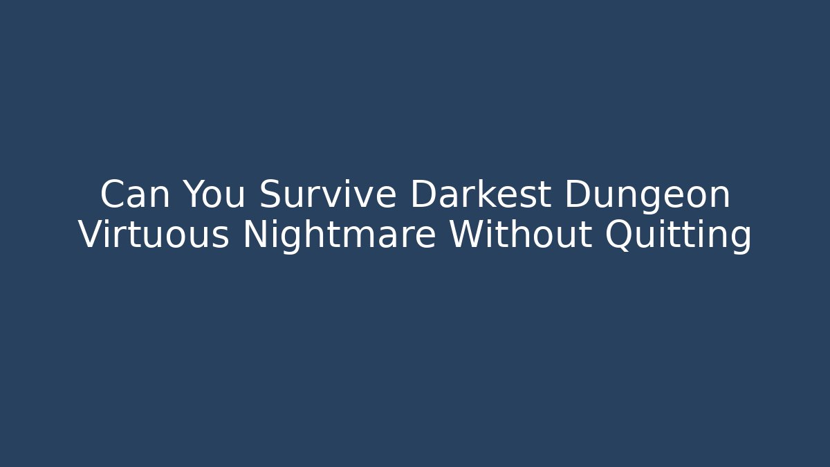 Can You Survive Darkest Dungeon Virtuous Nightmare Without Quitting