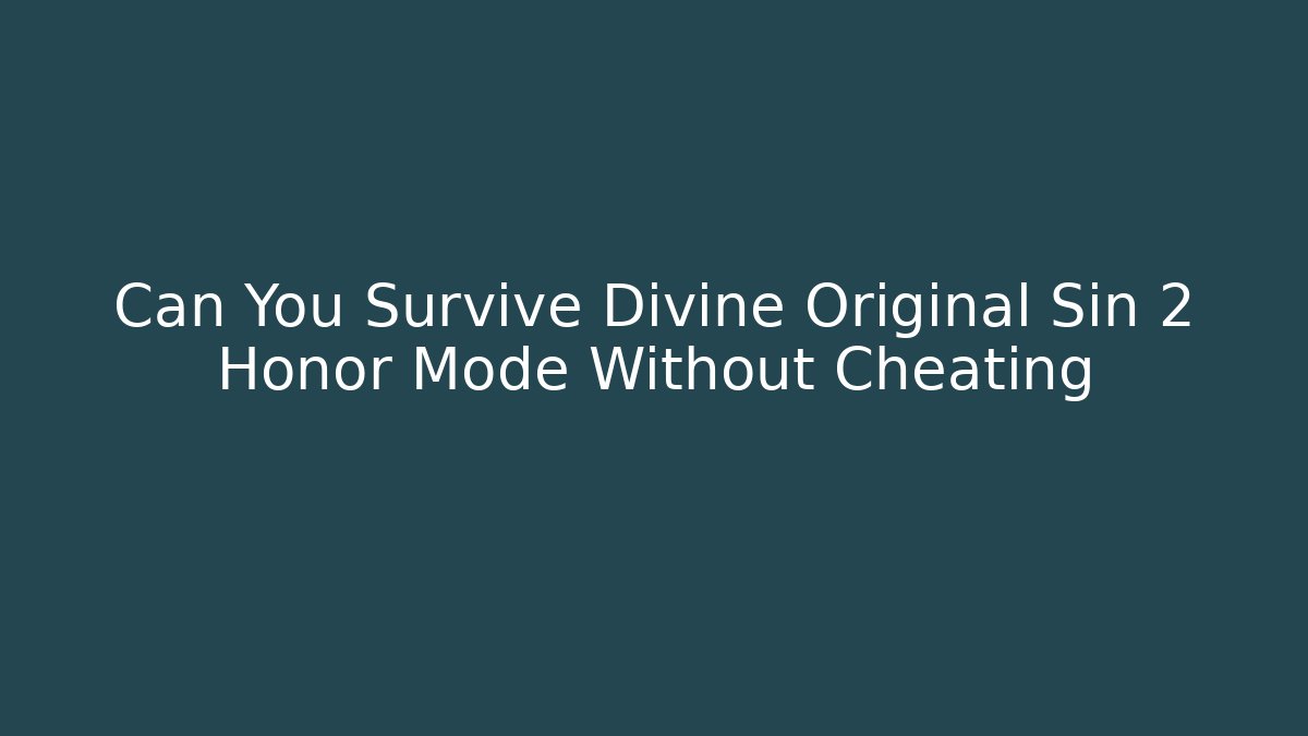 Can You Survive Divine Original Sin 2 Honor Mode Without Cheating