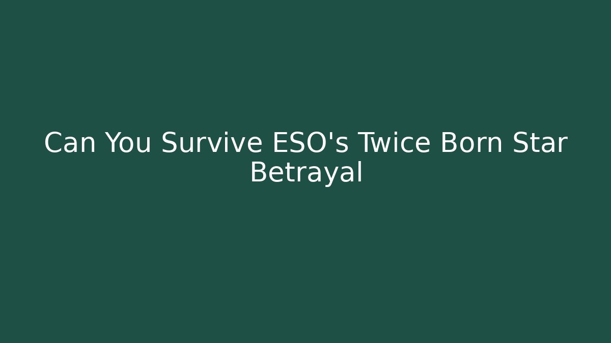 Can You Survive ESO's Twice Born Star Betrayal
