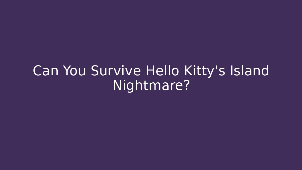 Can You Survive Hello Kitty's Island Nightmare?