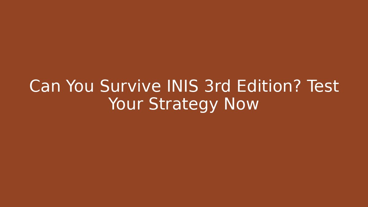 Can You Survive INIS 3rd Edition? Test Your Strategy Now - Sports History Weekly