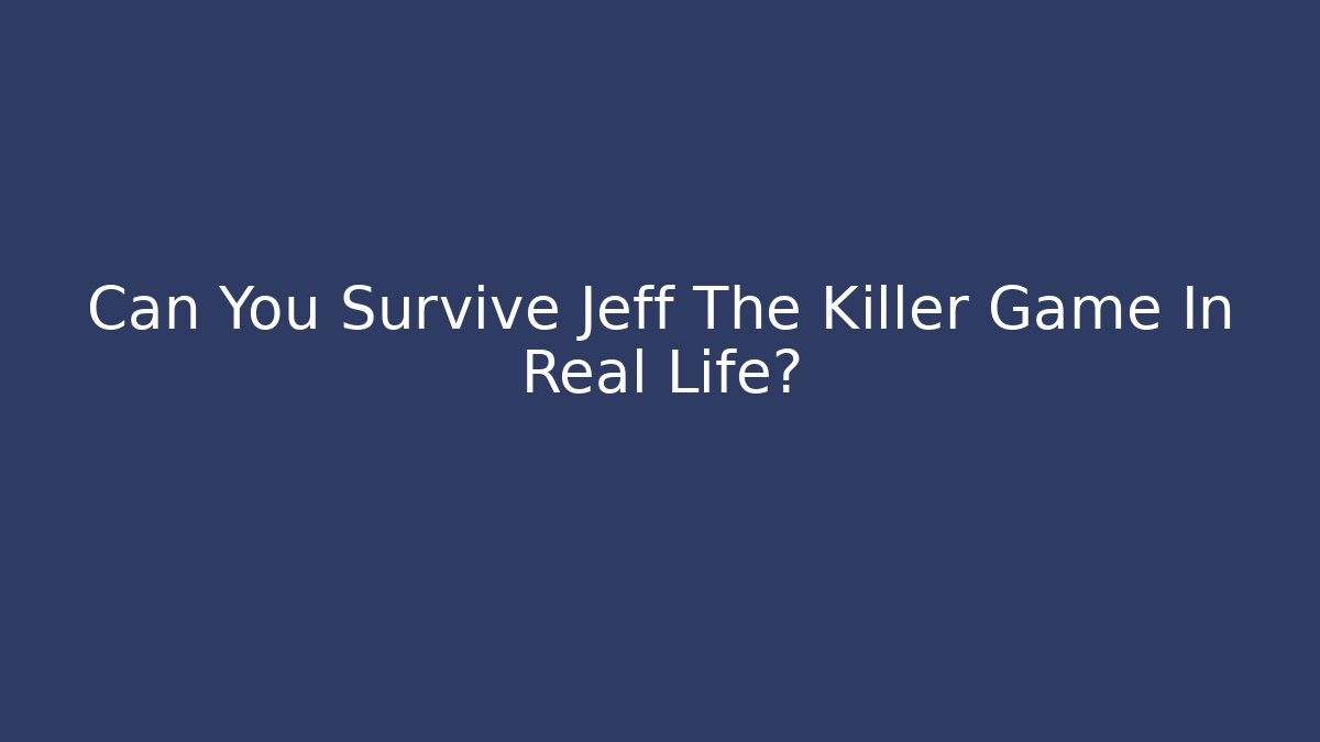 Can You Survive Jeff The Killer Game In Real Life?