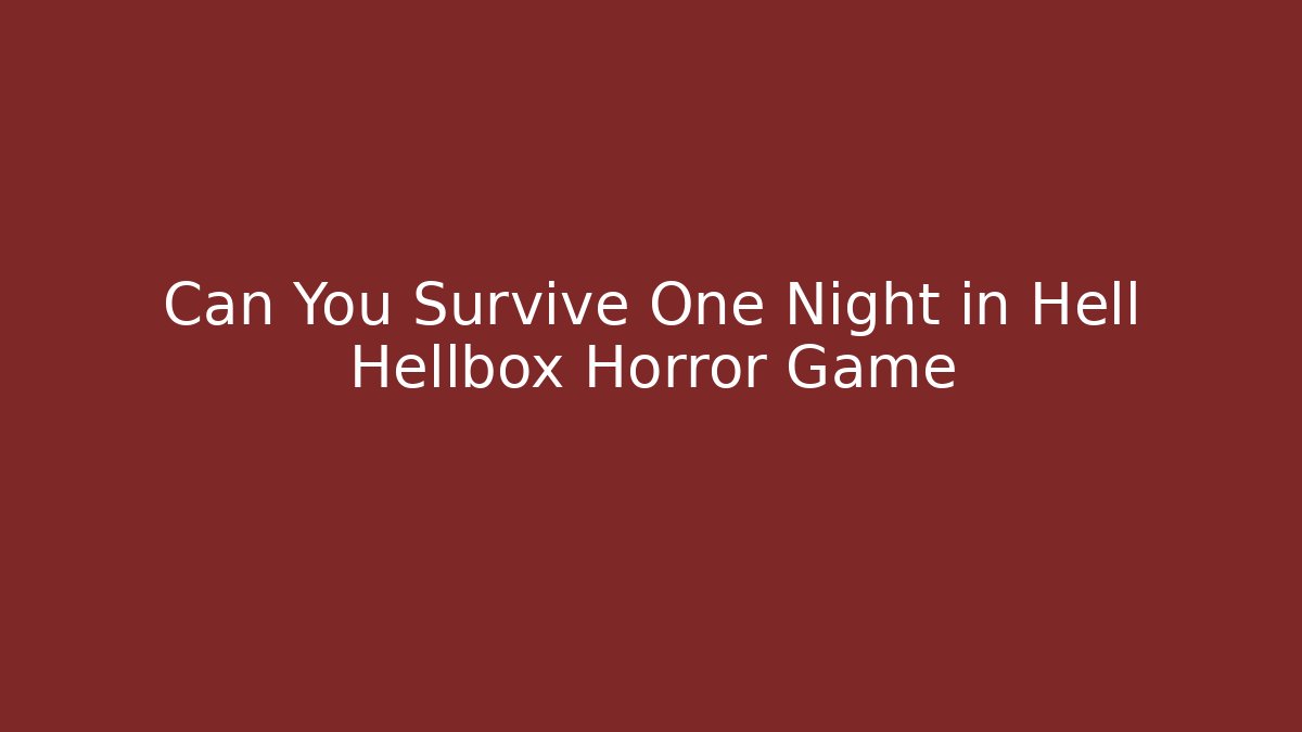 Can You Survive One Night in Hell Hellbox Horror Game
