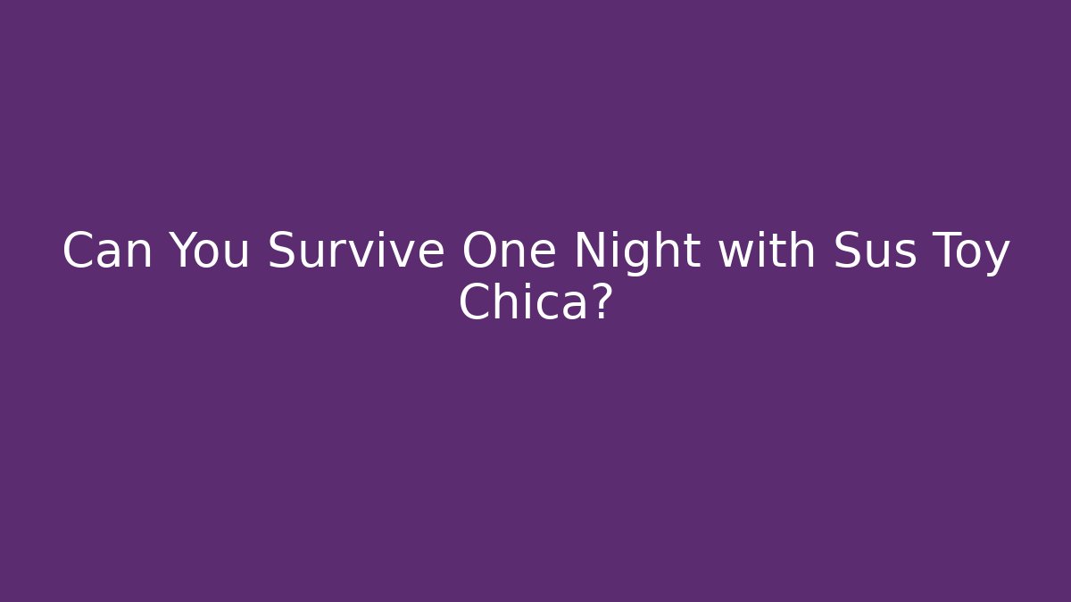Can You Survive One Night with Sus Toy Chica?