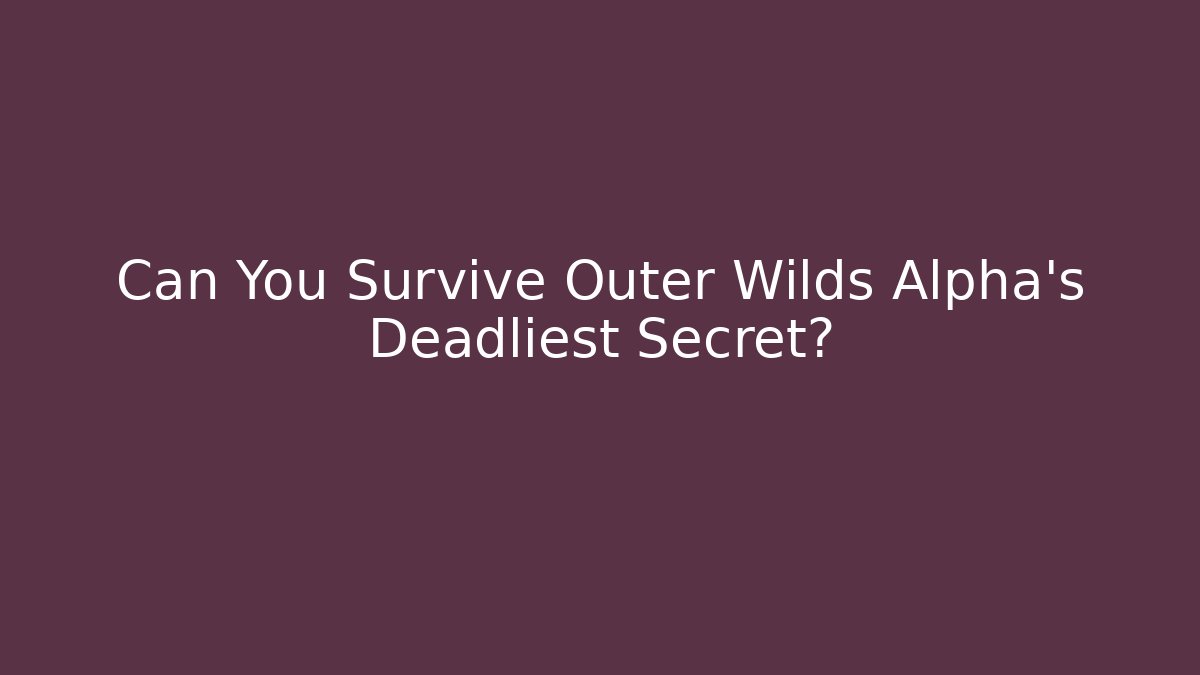 Can You Survive Outer Wilds Alpha's Deadliest Secret? - Sports History Weekly