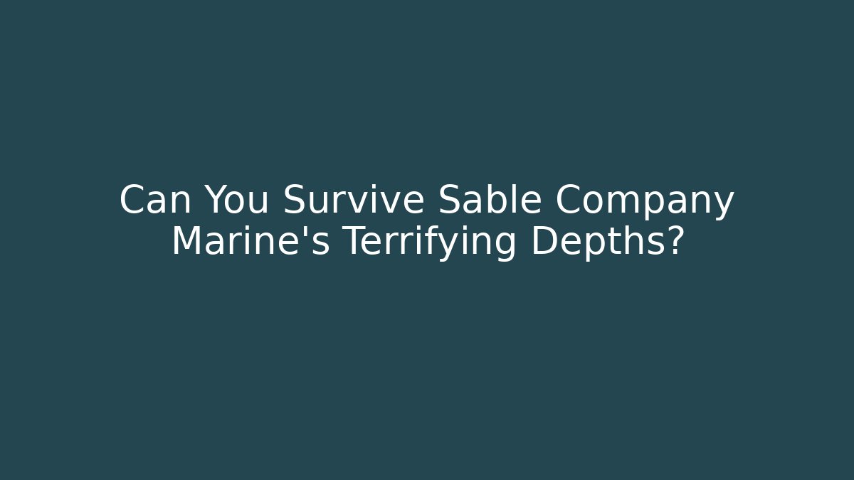 Can You Survive Sable Company Marine’s Terrifying Depths?