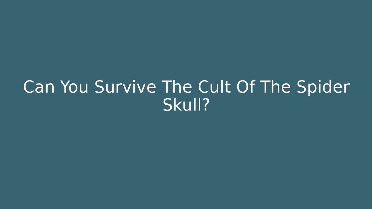 Can You Survive The Cult Of The Spider Skull?