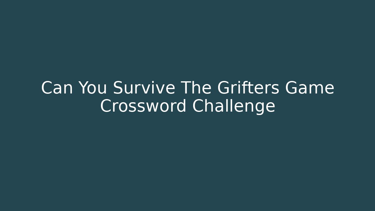 Can You Survive The Grifters Game Crossword Challenge