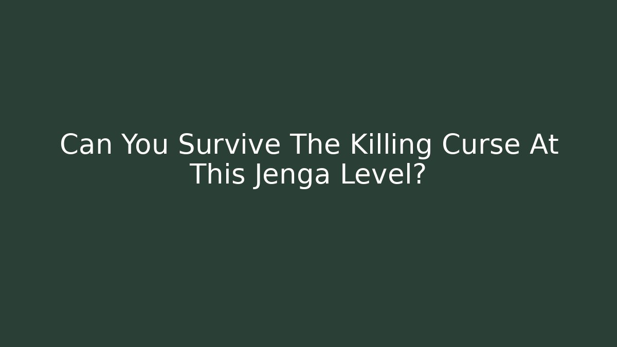 Can You Survive The Killing Curse At This Jenga Level?