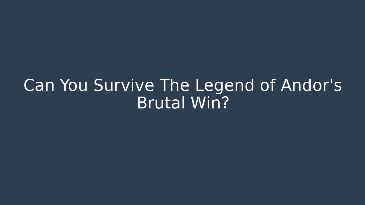 Can You Survive The Legend of Andor's Brutal Win?