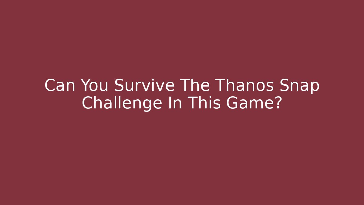 Can You Survive The Thanos Snap Challenge In This Game?
