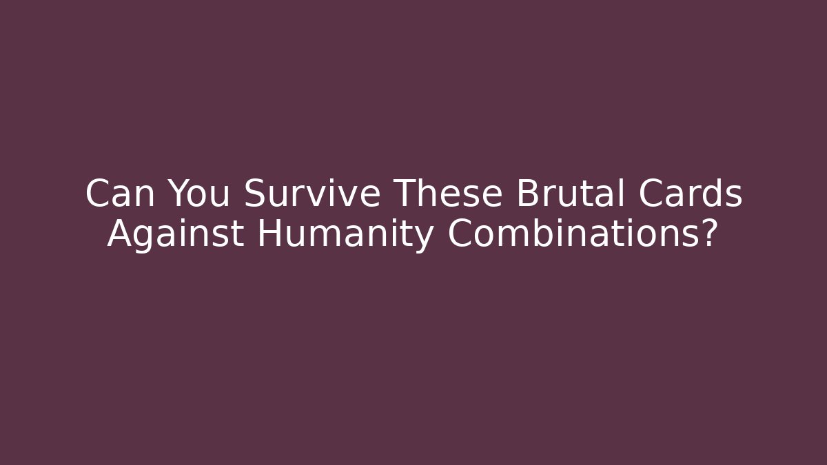 Can You Survive These Brutal Cards Against Humanity Combinations?
