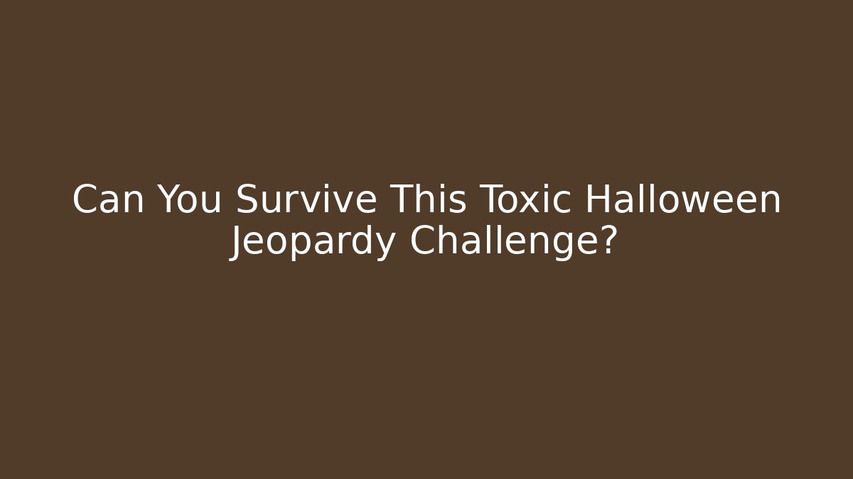 Can You Survive This Toxic Halloween Jeopardy Challenge?