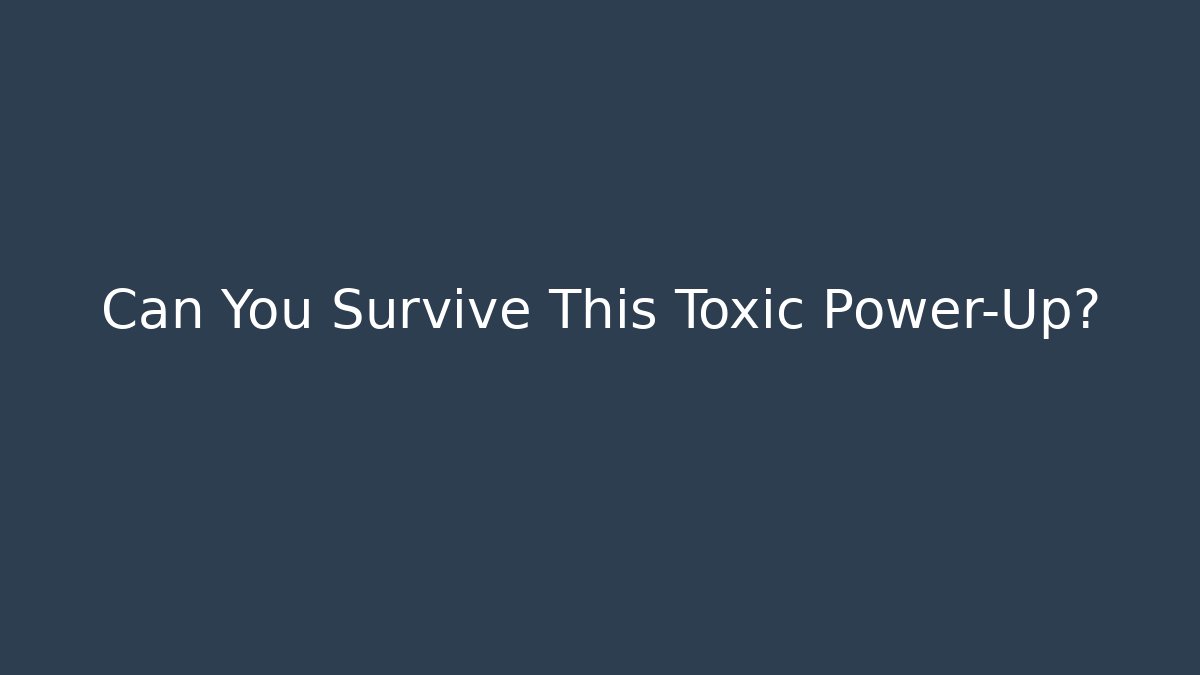 Can You Survive This Toxic Power-Up?