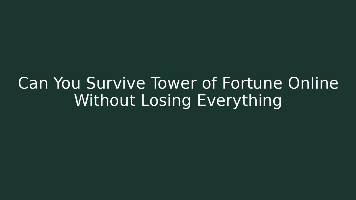 Can You Survive Tower of Fortune Online Without Losing Everything