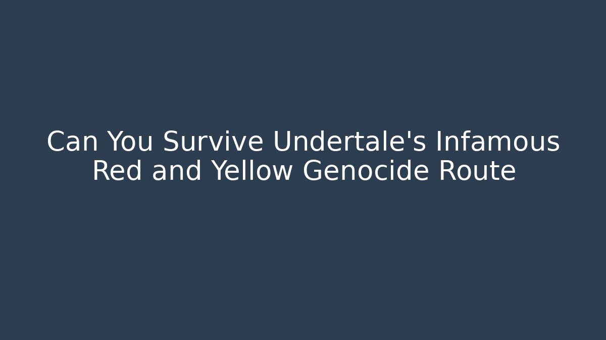 Can You Survive Undertale's Infamous Red and Yellow Genocide Route