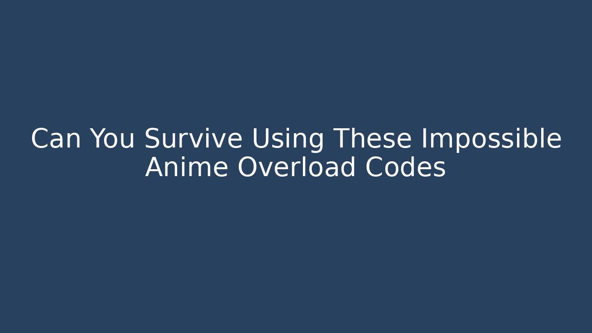 Can You Survive Using These Impossible Anime Overload Codes