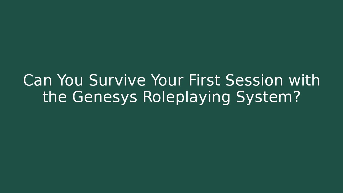 Can You Survive Your First Session with the Genesys Roleplaying System?