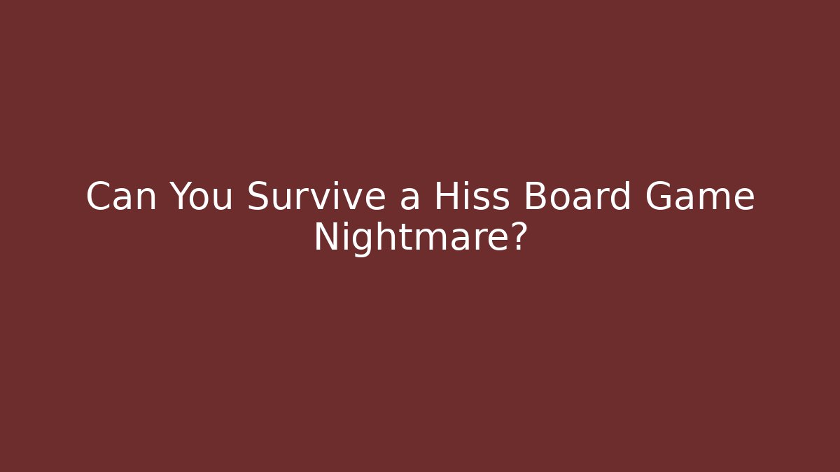 Can You Survive a Hiss Board Game Nightmare? - Sports History Weekly