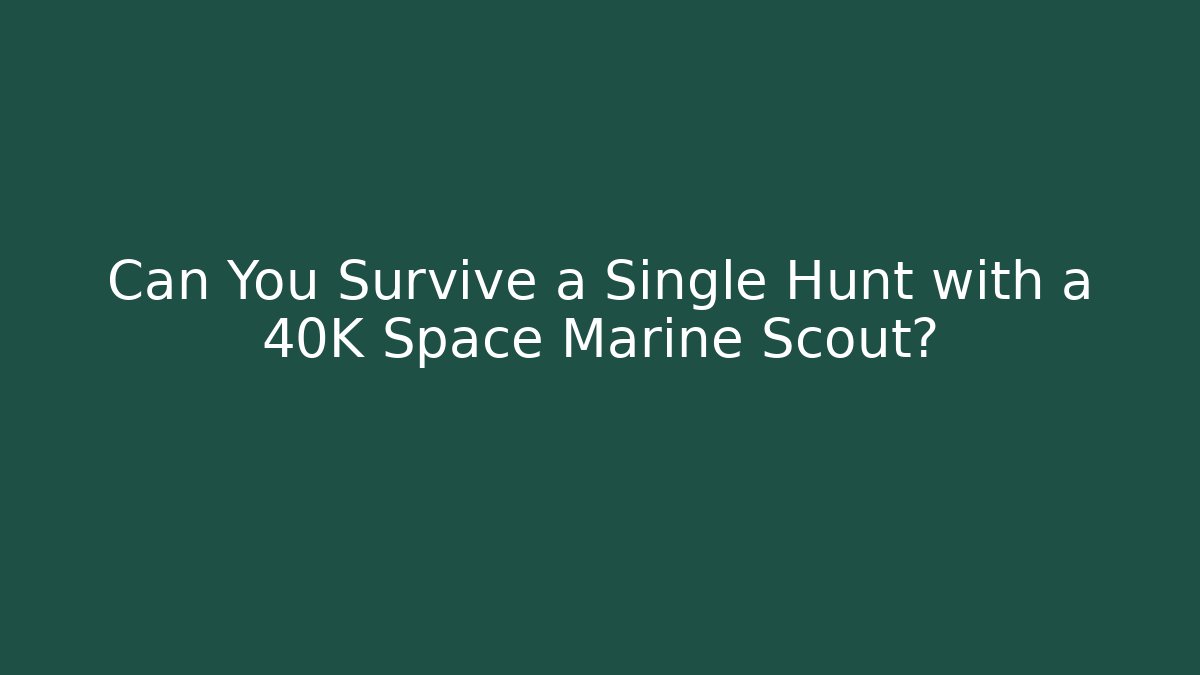 Can You Survive a Single Hunt with a 40K Space Marine Scout?
