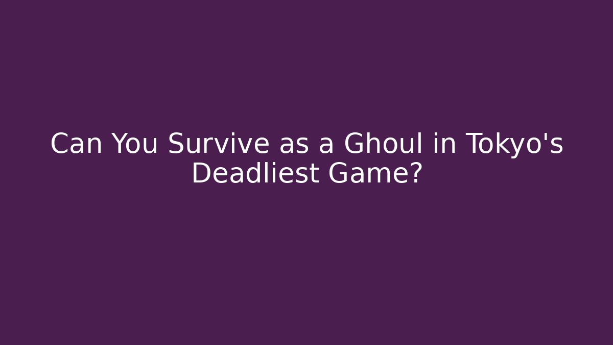 Can You Survive as a Ghoul in Tokyo's Deadliest Game?