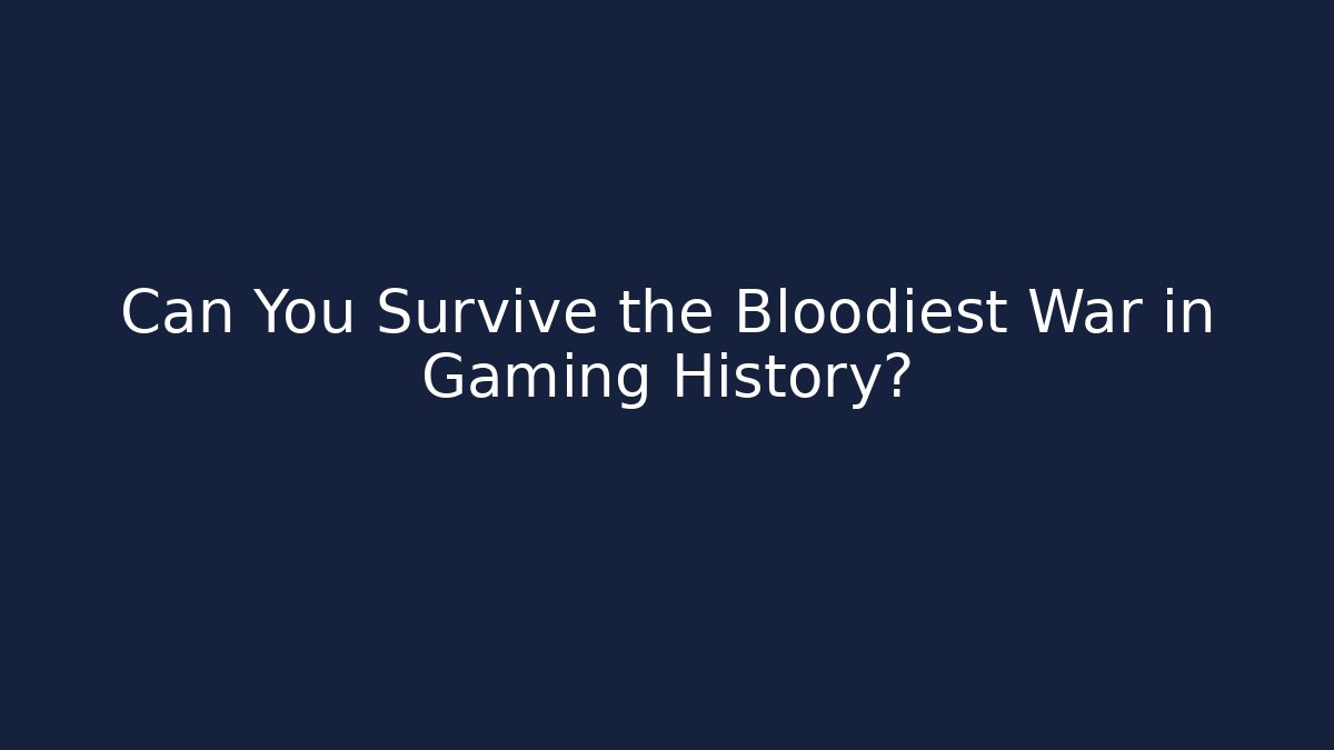 Can You Survive the Bloodiest War in Gaming History? - Sports History Weekly
