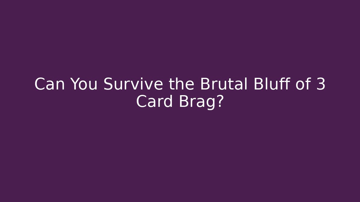 Can You Survive the Brutal Bluff of 3 Card Brag?